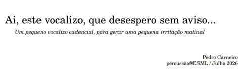 Ai, este vocalizo, que desespero sem aviso…